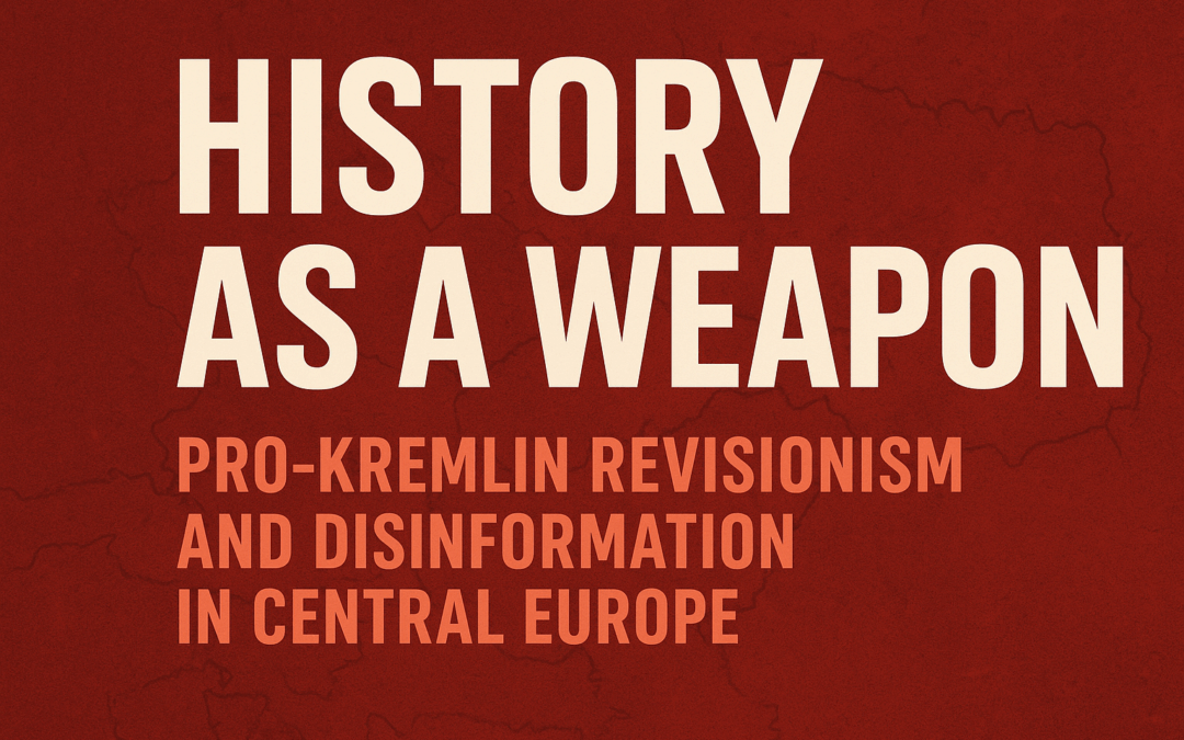 History as a Weapon: Pro-Kremlin Revisionism and Disinformation in Central Europe